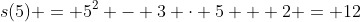 s(5) = 5^2 - 3 \cdot 5 + 2 = 12