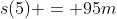 s(5) = 95m