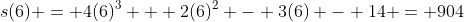s(6) = 4(6)^3 + 2(6)^2 - 3(6) - 14 = 904