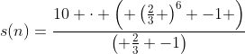 s(n)=\frac{10 \cdot \left( \left(\frac{2}{3} \right)^6 -1 \right)}{\left( \frac{2}{3} -1\right)}