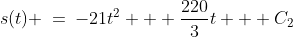 s(t) \:=\:-21t^2 + \frac{220}{3}t + C_2