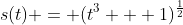 s(t) = (t^3 + 1)^\frac{1}{2}