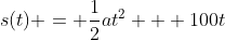 s(t) = \frac{1}{2}at^{2} + 100t