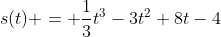 s(t) = \frac{1}{3}t^3-3t^2+8t-4