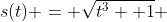s(t) = \sqrt{t^3 +1} 