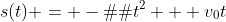 s(t) = -�at^{2} + v_{0}t