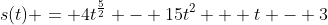 s(t) = 4t^{\frac{5}{2}} - 15t^2 + t - 3