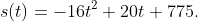 s(t)=-16t^2+20t+775.