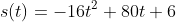 s(t)=-16t^2+80t+6