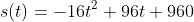 s(t)=-16t^2+96t+960