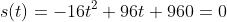 s(t)=-16t^2+96t+960=0