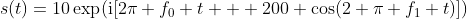 s(t)=10\exp(\text{i}[2\pi f_0 t + 200 \cos(2 \pi f_1 t)])