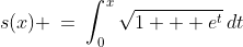 s(x) \:=\:\int^x_0\sqrt{1 + e^t}\,dt
