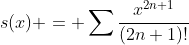s(x) = \sum\frac{x^{2n+1}}{(2n+1)!}