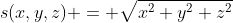 s(x,y,z) = \sqrt{x^2+y^2+z^2}