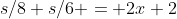 s/8+s/6 = 2x+2