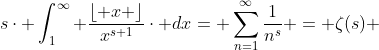 s\cdot \int_{1}^{\infty} \frac{\lfloor x \rfloor}{x^{s+1}}\cdot dx= \sum_{n=1}^{\infty}\frac{1}{n^{s}} = \zeta(s) 