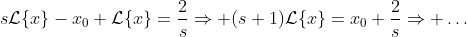s\mathcal{L}\{x\}-x_0+\mathcal{L}\{x\}=\frac{2}{s}\Rightarrow (s+1)\mathcal{L}\{x\}=x_0+\frac{2}{s}\Rightarrow \ldots