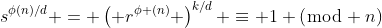 s^{\phi(n)/d} = \left( r^{\phi (n)} \right)^{k/d} \equiv 1 (\bmod n)