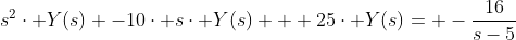 s^{2}\cdot Y(s) -10\cdot s\cdot Y(s) + 25\cdot Y(s)= -\frac{16}{s-5}