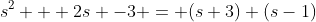 s^{2} + 2s -3 = (s+3) (s-1)