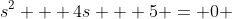 s^{2} + 4s + 5 = 0 