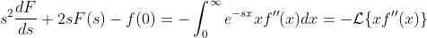 s^2\frac{dF}{ds}+2sF(s)-f(0)=-\int_{0}^{\infty}e^{-sx}xf''(x)dx=-\mathcal{L}\{xf''(x)\}