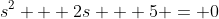 s^2 + 2s + 5 = 0