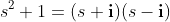 s^2+1=(s+\bold{i})(s-\bold{i})