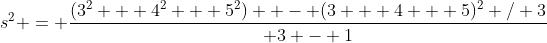 s^2 = {(3^2 + 4^2 + 5^2)  - (3 + 4 + 5)^2 / 3\over 3 - 1}