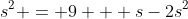 s^2 = 9 + s-2s^2