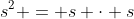 s^2 = s \cdot s