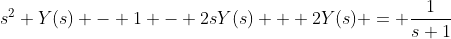 s^2 Y(s) - 1 - 2sY(s) + 2Y(s) = \frac{1}{s+1}