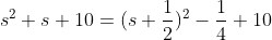 s^2+s+10=(s+\frac{1}{2})^2-\frac{1}{4}+10