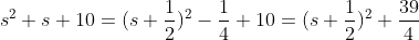 s^2+s+10=(s+\frac{1}{2})^2-\frac{1}{4}+10=(s+\frac{1}{2})^2+\frac{39}{4}