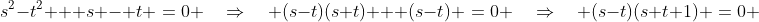 s^2-t^2 + s - t \:=\:0 \quad\Rightarrow\quad (s-t)(s+t) + (s-t) \:=\:0 \quad\Rightarrow\quad (s-t)(s+t+1) \:=\:0 
