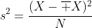 s^2=\frac{(X-\overline X)^2}{N}