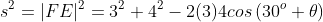 s^2=|FE|^2=3^2+4^2-2(3)4cos\left(30^o+\theta\right)