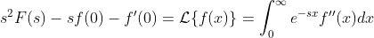 s^2F(s)-sf(0)-f'(0)=\mathcal{L}\{f(x)\}=\int_{0}^{\infty}e^{-sx}f''(x)dx