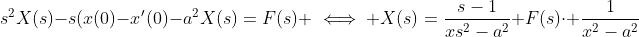 s^2X(s)-s(x(0)-x'(0)-a^2X(s)=F(s) \iff X(s)=\frac{s-1}{xs^2-a^2}+F(s)\cdot \frac{1}{x^2-a^2}