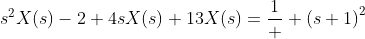 s^2X\!\left(s\right)-2+4sX\!\left(s\right)+13X\!\left(s\right)=\frac{1}  {\left(s+1\right)^2}