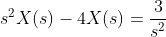 s^2X\!\left(s\right)-4X\!\left(s\right)=\frac{3}{s^2}