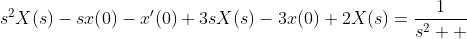 s^2X\!\left(s\right)-sx\!\left(0\right)-x^{\prime}\!\left(0\right)+3sX\!\left(s\right)-3x\!\left(0\right)+2X\!\left(s\right)=\frac{1}{s^2  }