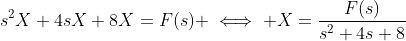 s^2X+4sX+8X=F(s) \iff X=\frac{F(s)}{s^2+4s+8}