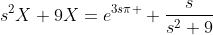 s^2X+9X=e^{3s\pi }+\frac{s}{s^2+9}