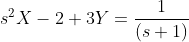 s^2X-2+3Y=\frac{1}{(s+1)}