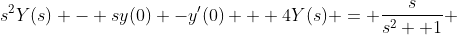 s^2Y(s) - sy(0) -y'(0) + 4Y(s) = \frac{s}{s^2 +1} 