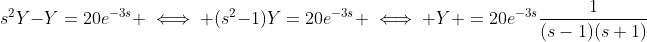s^2Y-Y=20e^{-3s} \iff (s^2-1)Y=20e^{-3s} \iff Y =20e^{-3s}\frac{1}{(s-1)(s+1)}