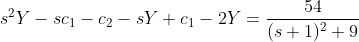 s^2Y-sc_1-c_2-sY+c_1-2Y=\frac{54}{(s+1)^2+9}