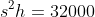 s^2h=32000